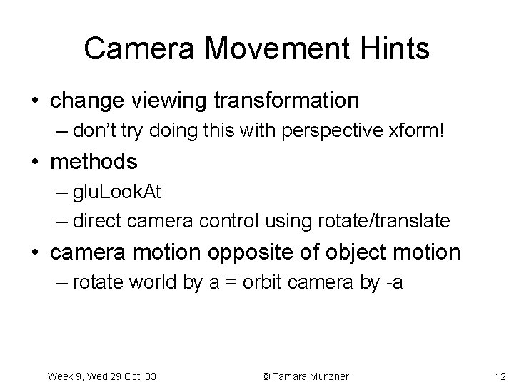 Camera Movement Hints • change viewing transformation – don’t try doing this with perspective