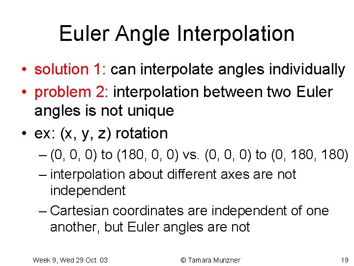 Euler Angle Interpolation • solution 1: can interpolate angles individually • problem 2: interpolation