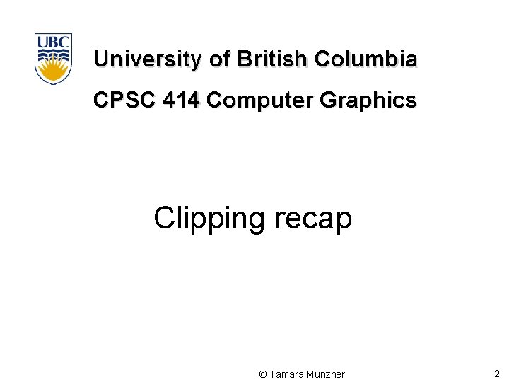 University of British Columbia CPSC 414 Computer Graphics Clipping recap © Tamara Munzner 2
