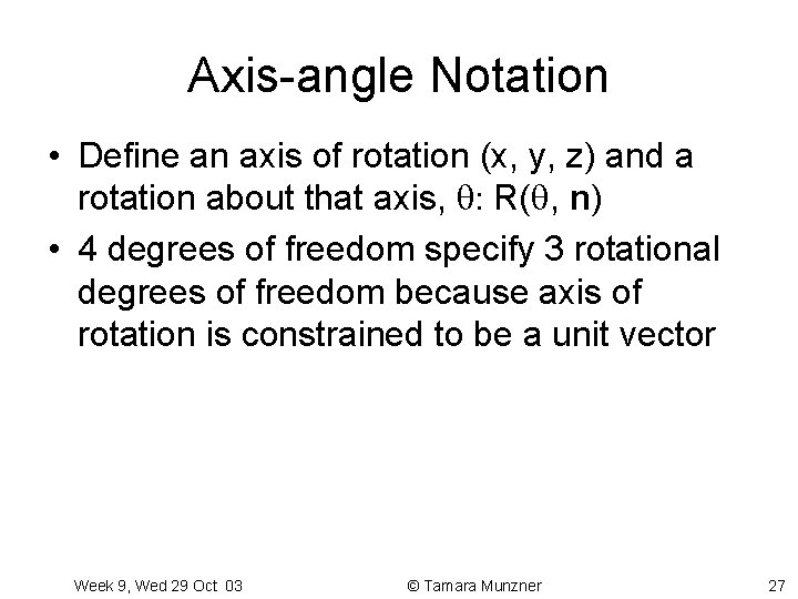 Axis-angle Notation • Define an axis of rotation (x, y, z) and a rotation