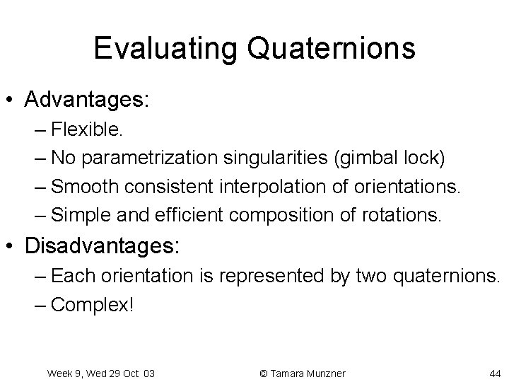 Evaluating Quaternions • Advantages: – Flexible. – No parametrization singularities (gimbal lock) – Smooth