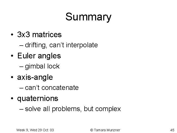 Summary • 3 x 3 matrices – drifting, can’t interpolate • Euler angles –