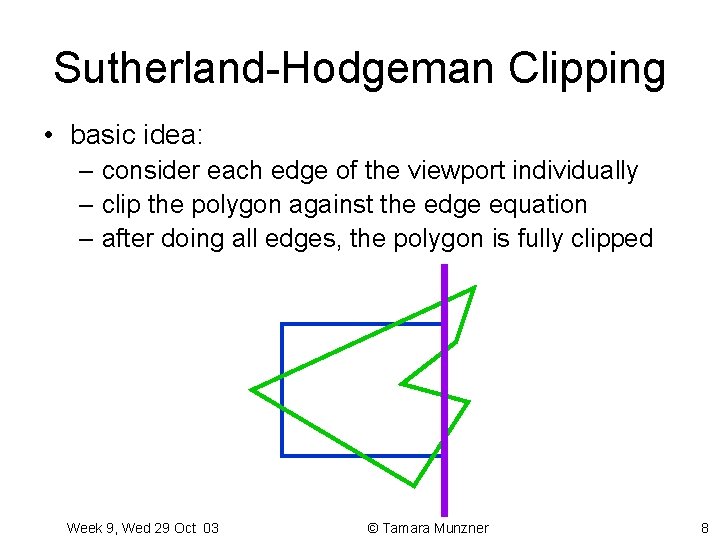Sutherland-Hodgeman Clipping • basic idea: – consider each edge of the viewport individually –