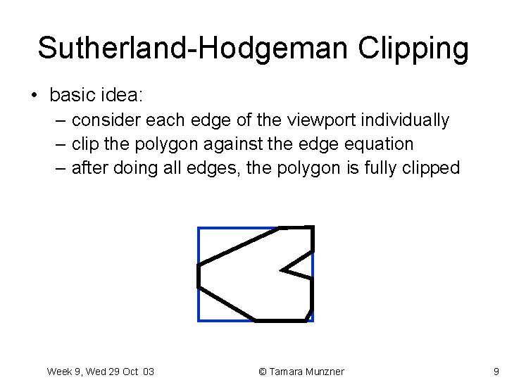 Sutherland-Hodgeman Clipping • basic idea: – consider each edge of the viewport individually –