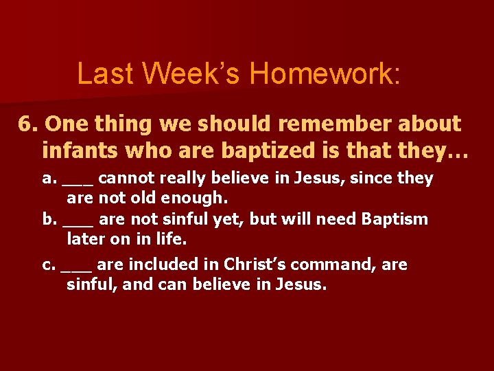 Last Week’s Homework: 6. One thing we should remember about infants who are baptized