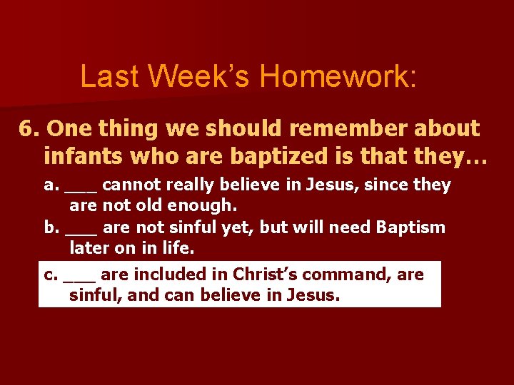 Last Week’s Homework: 6. One thing we should remember about infants who are baptized