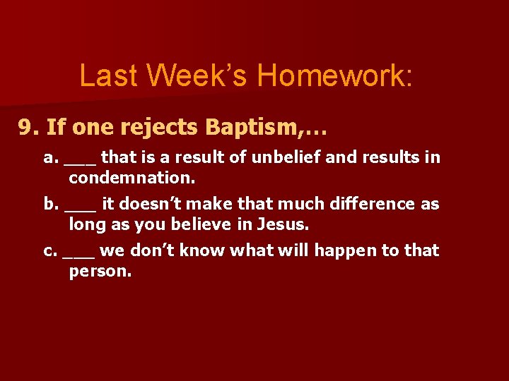 Last Week’s Homework: 9. If one rejects Baptism, … a. ___ that is a