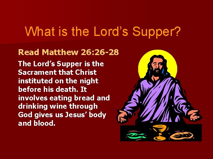 What is the Lord’s Supper? Read Matthew 26: 26 -28 The Lord’s Supper is