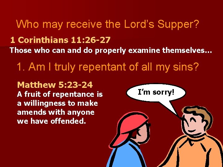 Who may receive the Lord’s Supper? 1 Corinthians 11: 26 -27 Those who can