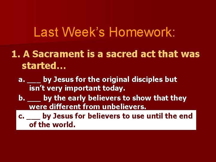 Last Week’s Homework: 1. A Sacrament is a sacred act that was started… a.