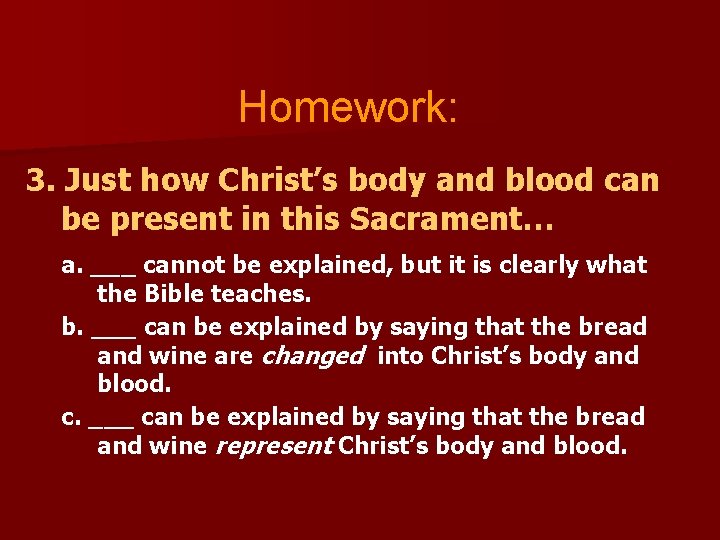 Homework: 3. Just how Christ’s body and blood can be present in this Sacrament…