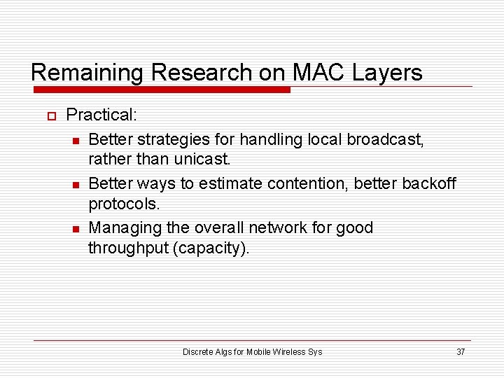 Remaining Research on MAC Layers o Practical: n Better strategies for handling local broadcast,