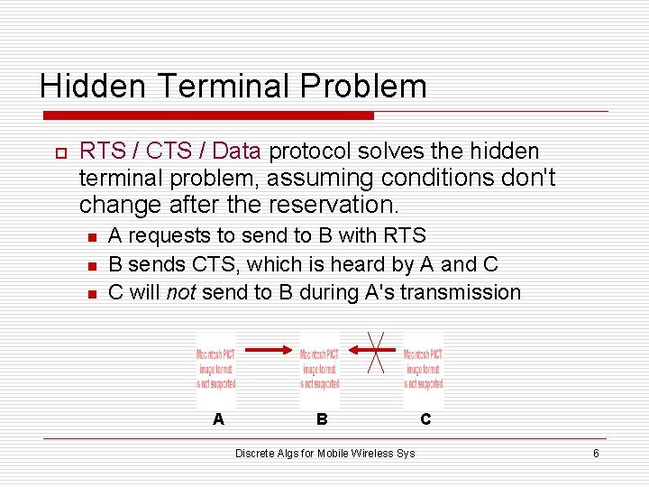 Hidden Terminal Problem o RTS / CTS / Data protocol solves the hidden terminal