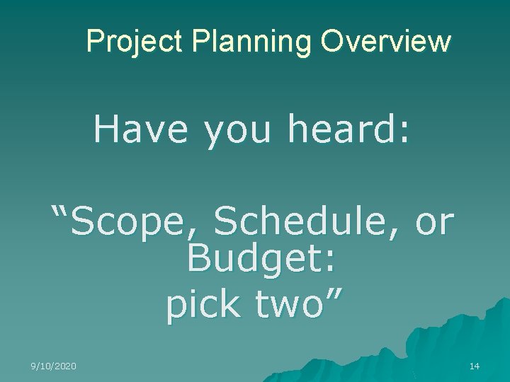 Project Planning Overview Have you heard: “Scope, Schedule, or Budget: pick two” 9/10/2020 14