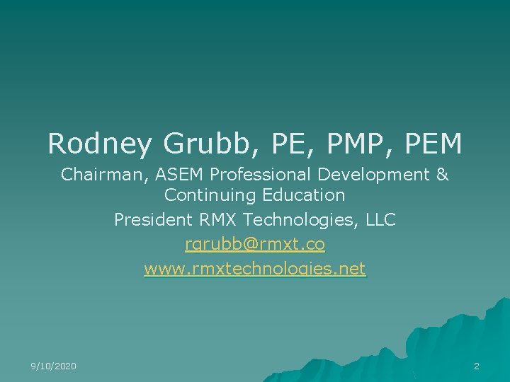 Rodney Grubb, PE, PMP, PEM Chairman, ASEM Professional Development & Continuing Education President RMX