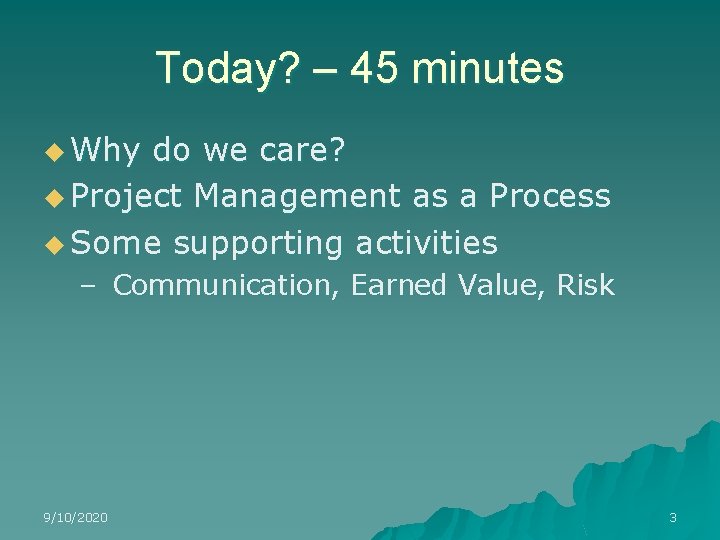 Today? – 45 minutes u Why do we care? u Project Management as a