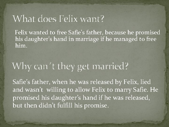 What does Felix want? Felix wanted to free Safie's father, because he promised What does Felix want? Felix wanted to free Safie's father, because he promised