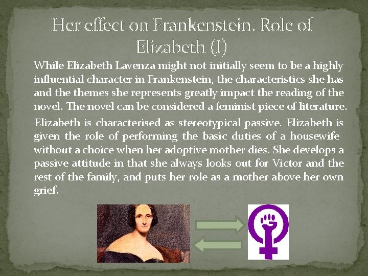 Her effect on Frankenstein. Role of Elizabeth (I) While Elizabeth Lavenza might not initially