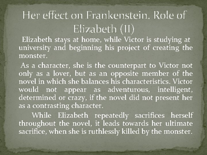 Her effect on Frankenstein. Role of Elizabeth (II) Elizabeth stays at home, while Victor