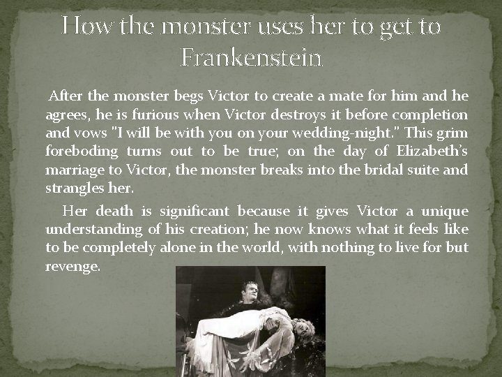 How the monster uses her to get to Frankenstein After the monster begs Victor