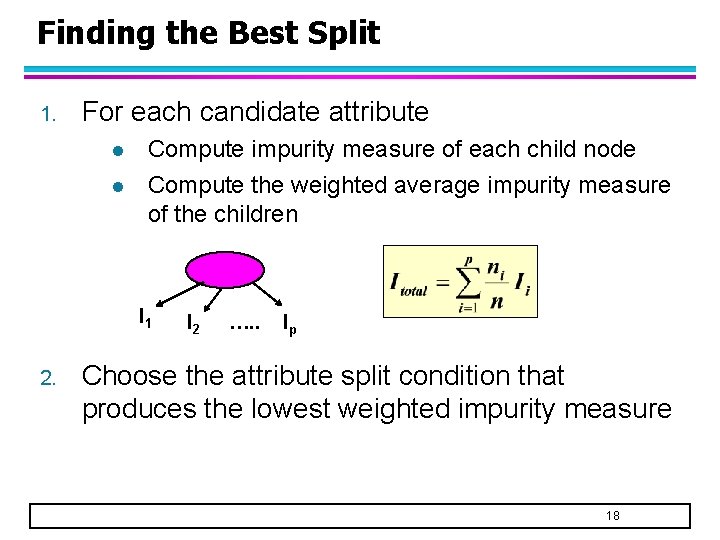 Finding the Best Split 1. For each candidate attribute l l Compute impurity measure