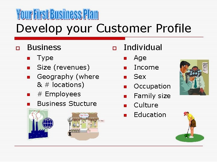 Develop your Customer Profile o Business n n n Type Size (revenues) Geography (where
