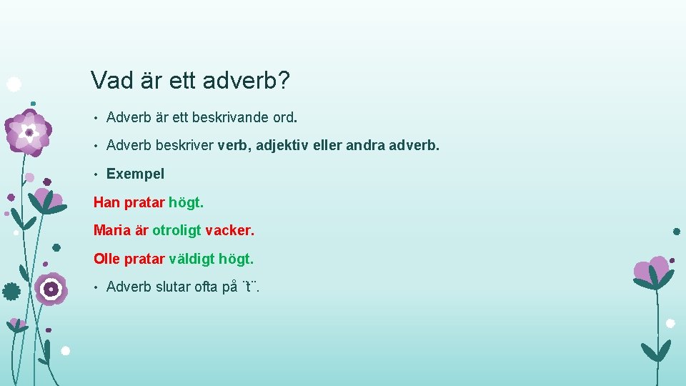 Vad är ett adverb? • Adverb är ett beskrivande ord. • Adverb beskriver verb,