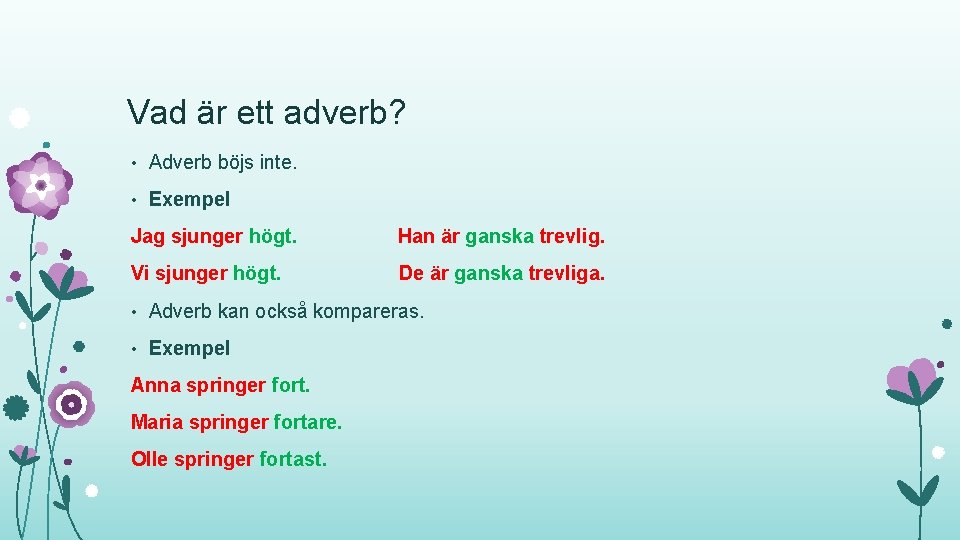 Vad är ett adverb? • Adverb böjs inte. • Exempel Jag sjunger högt. Han