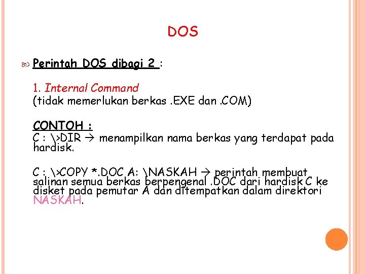 DOS Perintah DOS dibagi 2 : 1. Internal Command (tidak memerlukan berkas. EXE dan.