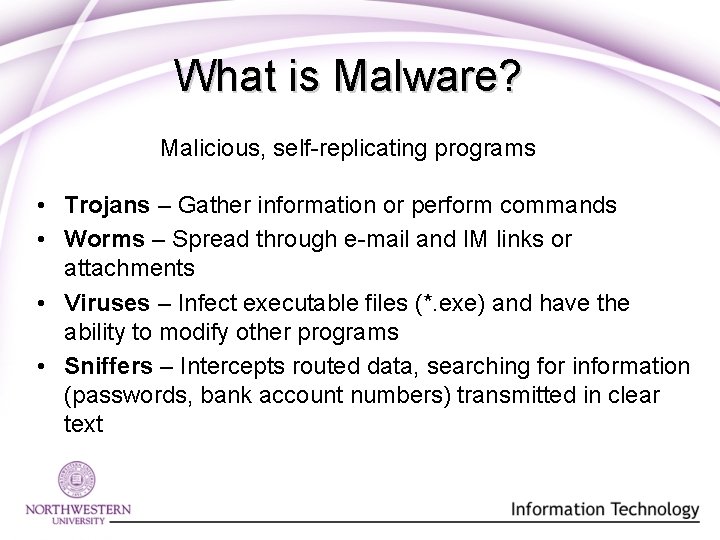 What is Malware? Malicious, self-replicating programs • Trojans – Gather information or perform commands