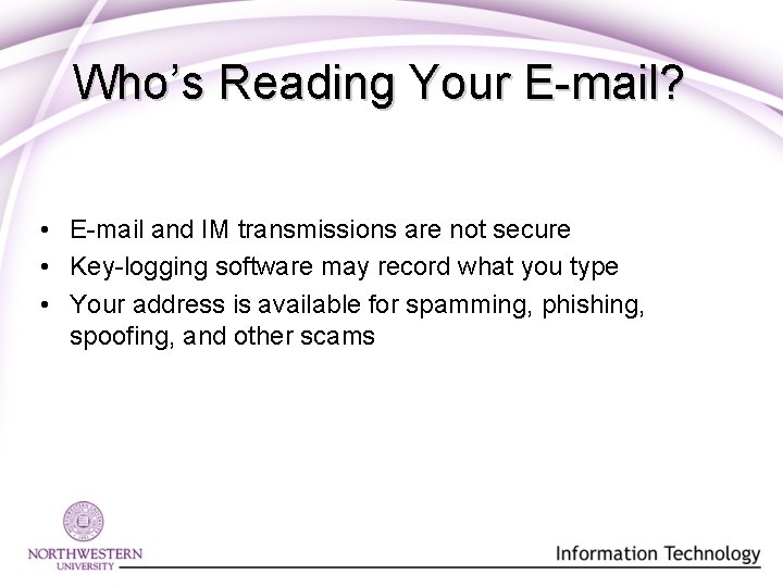 Who’s Reading Your E-mail? • E-mail and IM transmissions are not secure • Key-logging