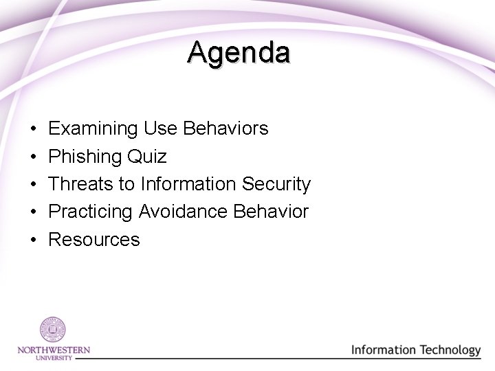 Agenda • • • Examining Use Behaviors Phishing Quiz Threats to Information Security Practicing