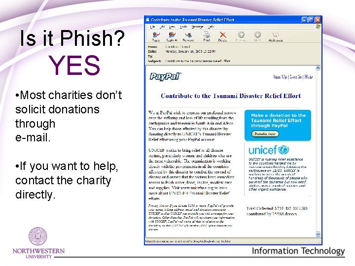 Is it Phish? YES • Most charities don’t solicit donations through e-mail. • If