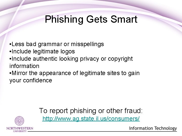 Phishing Gets Smart • Less bad grammar or misspellings • Include legitimate logos •