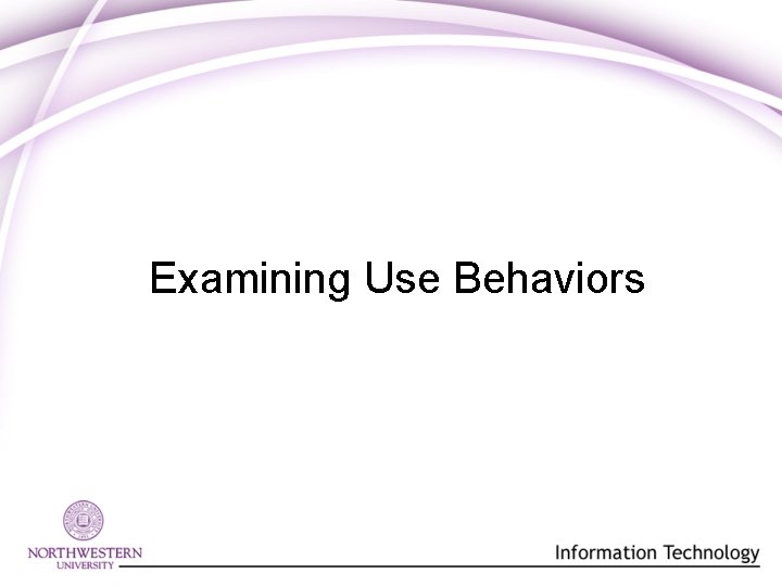 Examining Use Behaviors 