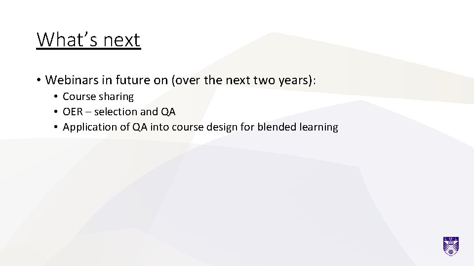 What’s next • Webinars in future on (over the next two years): • Course