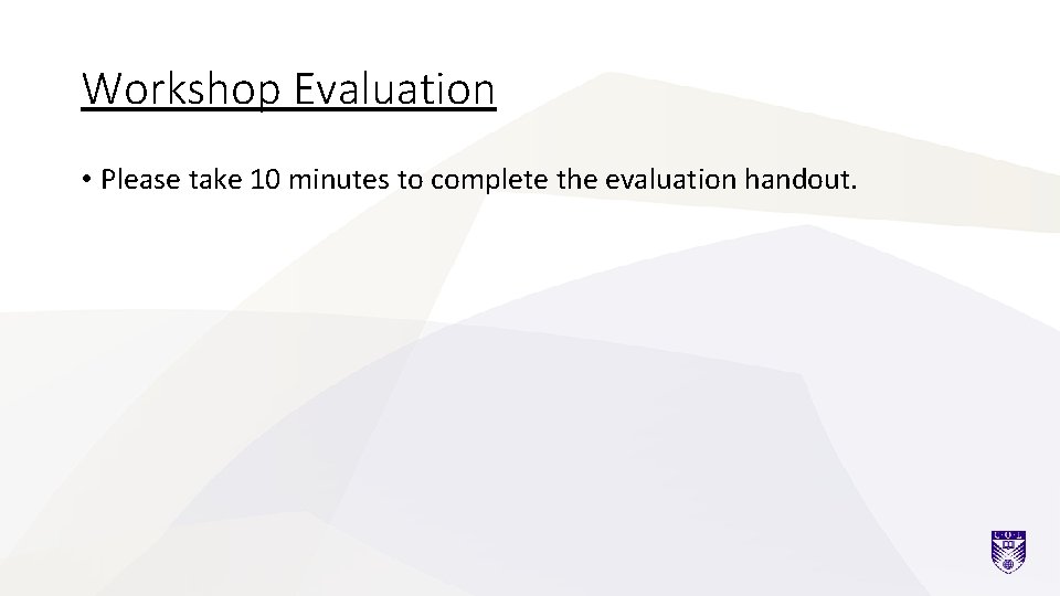 Workshop Evaluation • Please take 10 minutes to complete the evaluation handout. 