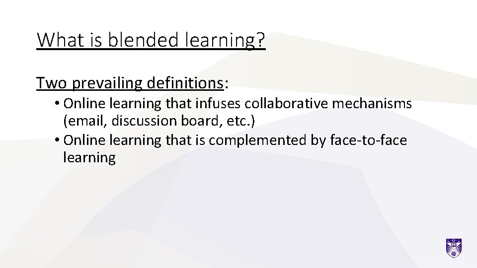 What is blended learning? Two prevailing definitions: • Online learning that infuses collaborative mechanisms