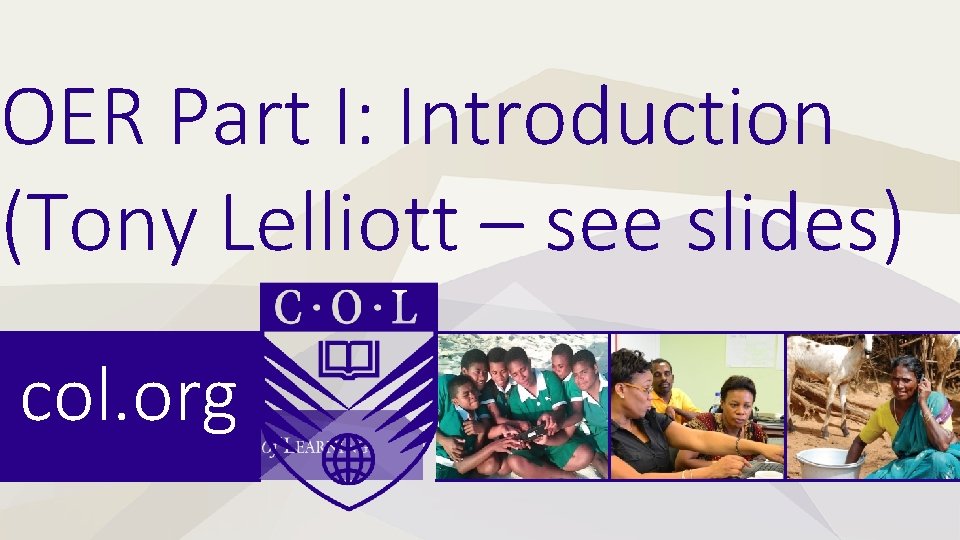OER Part I: Introduction (Tony Lelliott – see slides) col. org 
