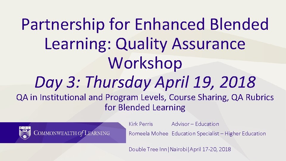 Partnership for Enhanced Blended Learning: Quality Assurance Workshop Day 3: Thursday April 19, 2018