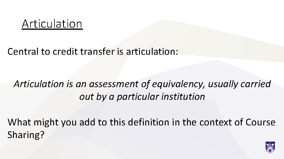 Articulation Central to credit transfer is articulation: Articulation is an assessment of equivalency, usually