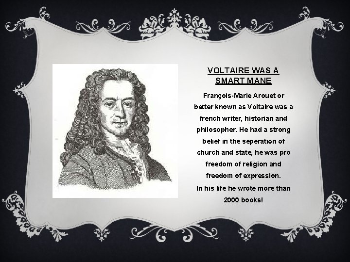 VOLTAIRE WAS A SMART MANE François-Marie Arouet or better known as Voltaire was a