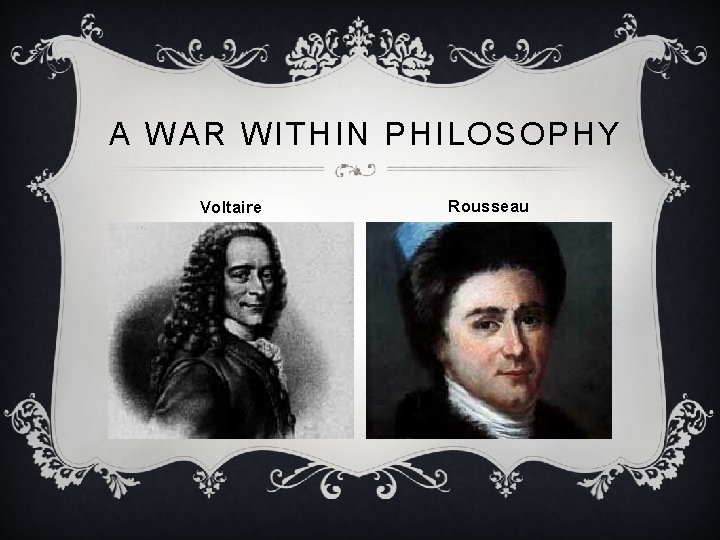 A WAR WITHIN PHILOSOPHY Voltaire Rousseau 