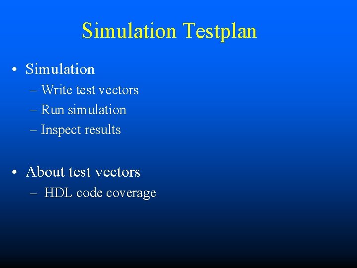 Simulation Testplan • Simulation – Write test vectors – Run simulation – Inspect results