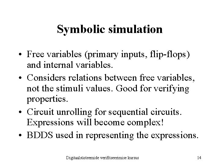 Symbolic simulation • Free variables (primary inputs, flip-flops) and internal variables. • Considers relations Symbolic simulation • Free variables (primary inputs, flip-flops) and internal variables. • Considers relations