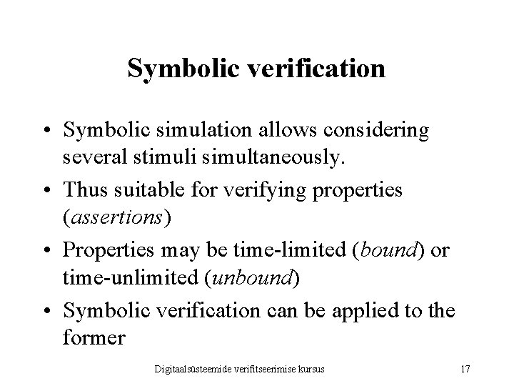 Symbolic verification • Symbolic simulation allows considering several stimuli simultaneously. • Thus suitable for Symbolic verification • Symbolic simulation allows considering several stimuli simultaneously. • Thus suitable for