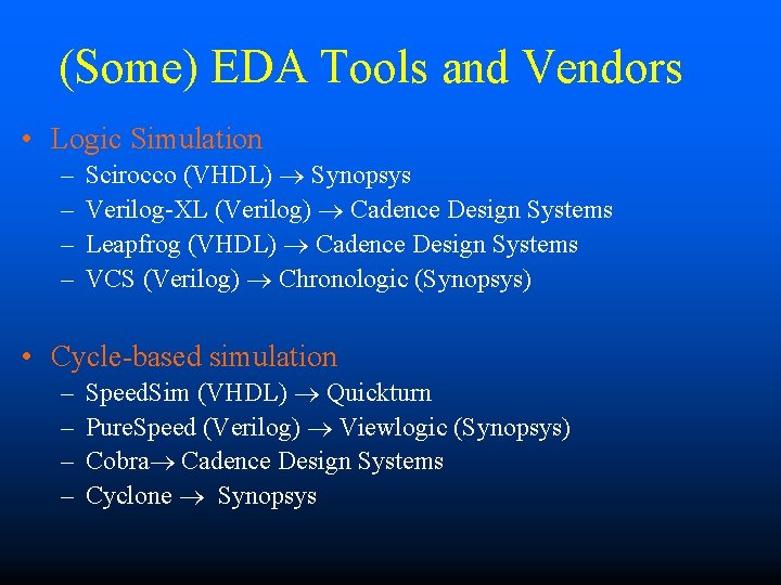 (Some) EDA Tools and Vendors • Logic Simulation – – Scirocco (VHDL) Synopsys Verilog-XL