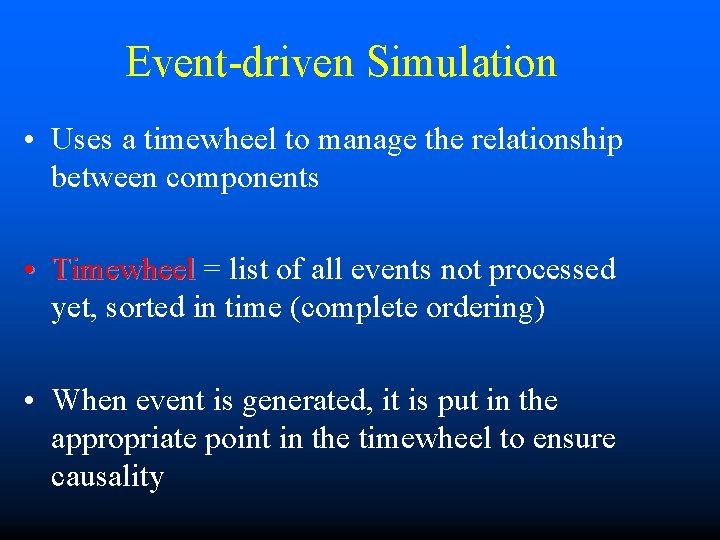 Event-driven Simulation • Uses a timewheel to manage the relationship between components • Timewheel Event-driven Simulation • Uses a timewheel to manage the relationship between components • Timewheel