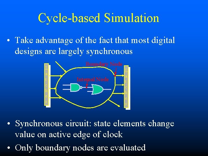 Cycle-based Simulation • Take advantage of the fact that most digital designs are largely