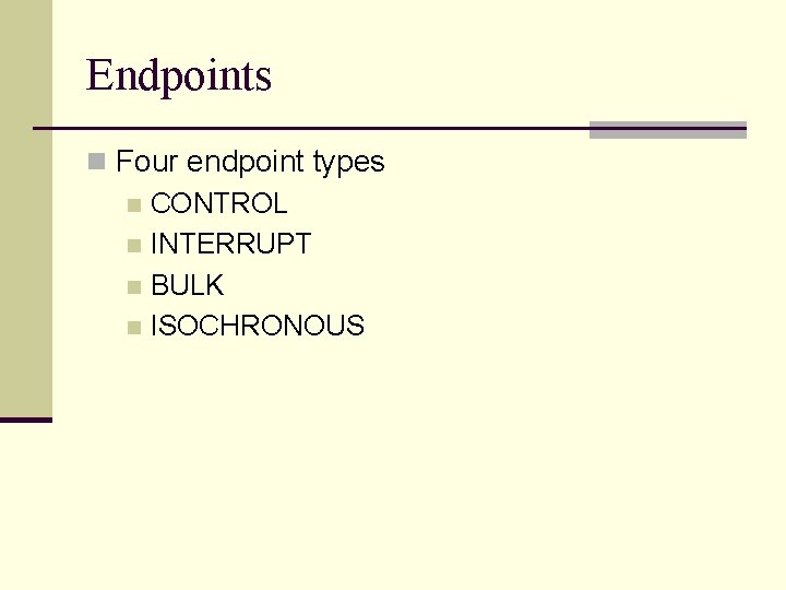 Endpoints n Four endpoint types n CONTROL n INTERRUPT n BULK n ISOCHRONOUS 